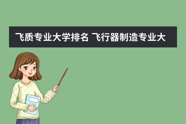飞质专业大学排名 飞行器制造专业大学排名